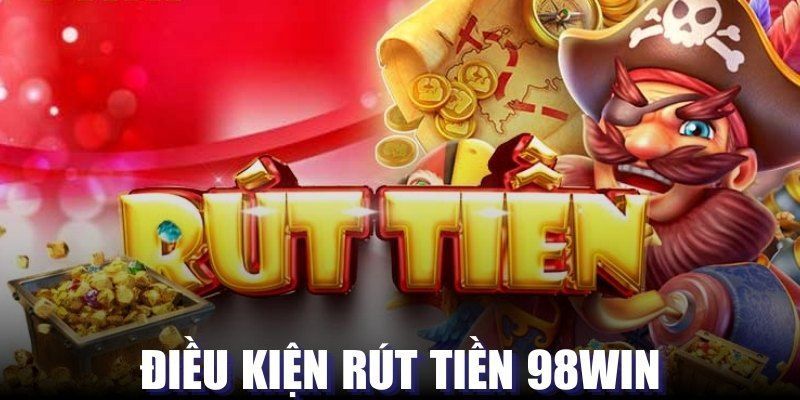 Điều kiện rút thưởng trên 98WIN buộc phải nắm rõ và tuân thủ