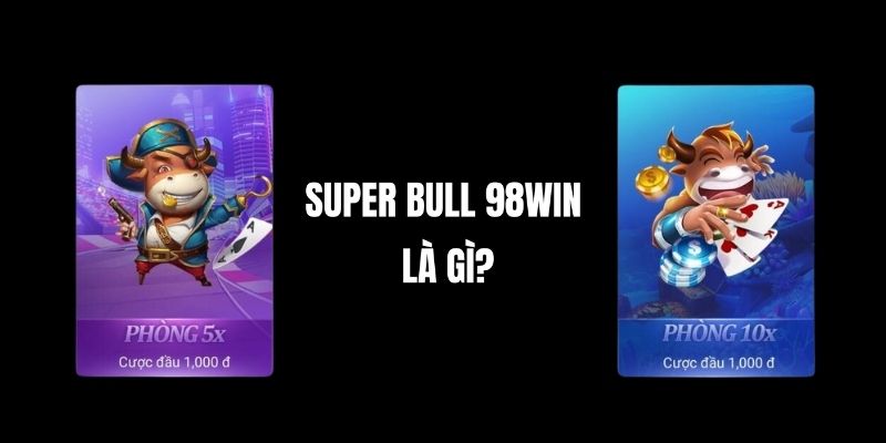 Tổng quan về game Super Bull 98Win