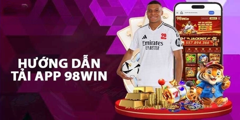 Hướng dẫn tải app 98win nhanh chóng trong vòng 3 phút